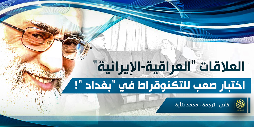 العلاقات “العراقية-الإيرانية” .. اختبار صعب للتكنوقراط في “بغداد” !