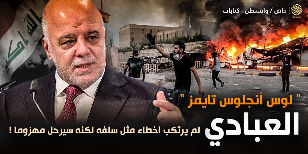 ” لوس أنجلوس تايمز ” : العبادي لم يرتكب أخطاء مثل سلفه لكنه سيرحل مهزوما !