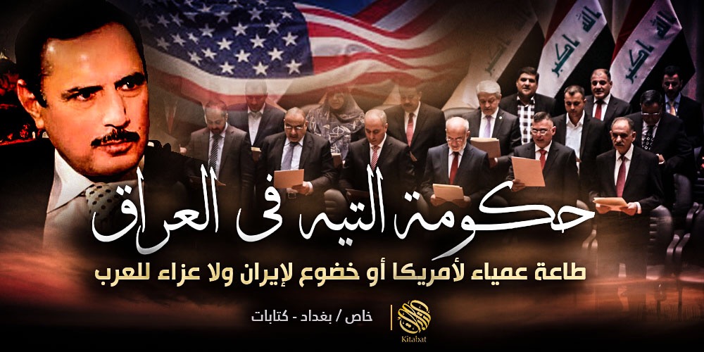 حكومة التيه في العراق .. طاعة عمياء لأمريكا أو خضوع لإيران ولا عزاء للعرب