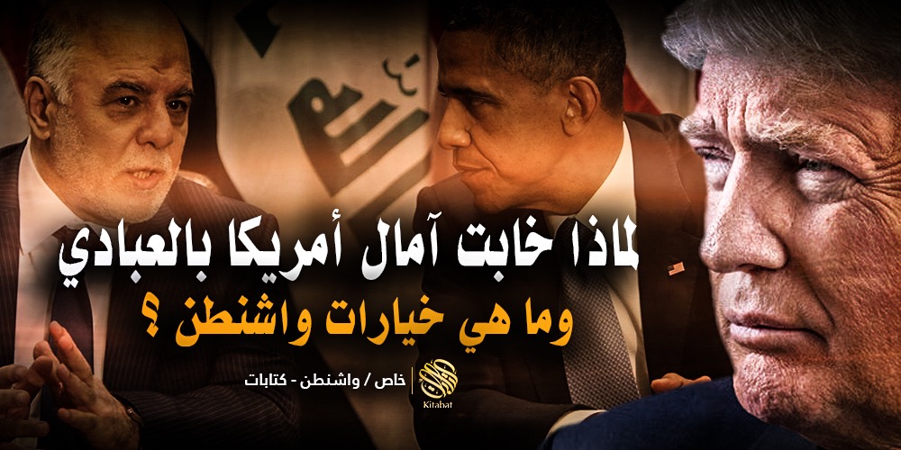 لماذا خابت آمال أمريكا بالعبادي وما هي خيارات واشنطن ؟